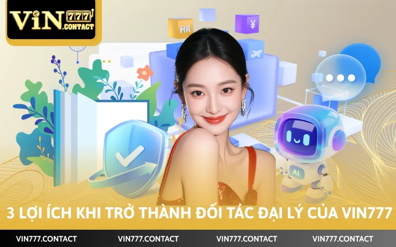 3 lợi ích khi trở thành đối tác đại lý của Vin777