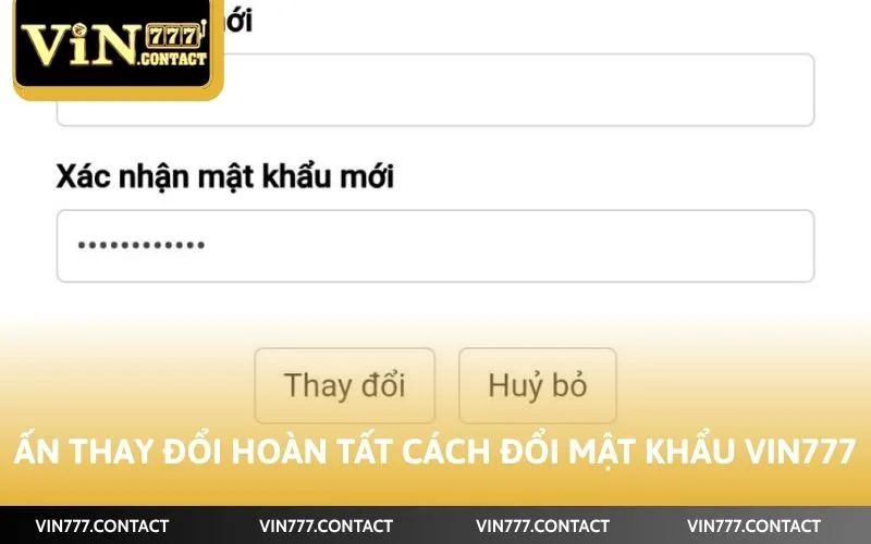 Ấn thay đổi hoàn tất cách đổi mật khẩu Vin777