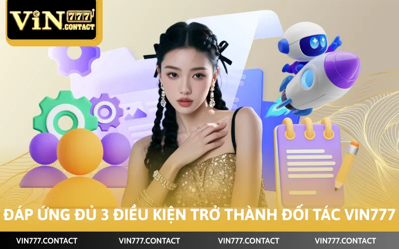 Đáp ứng đủ 3 điều kiện trở thành đối tác Vin777