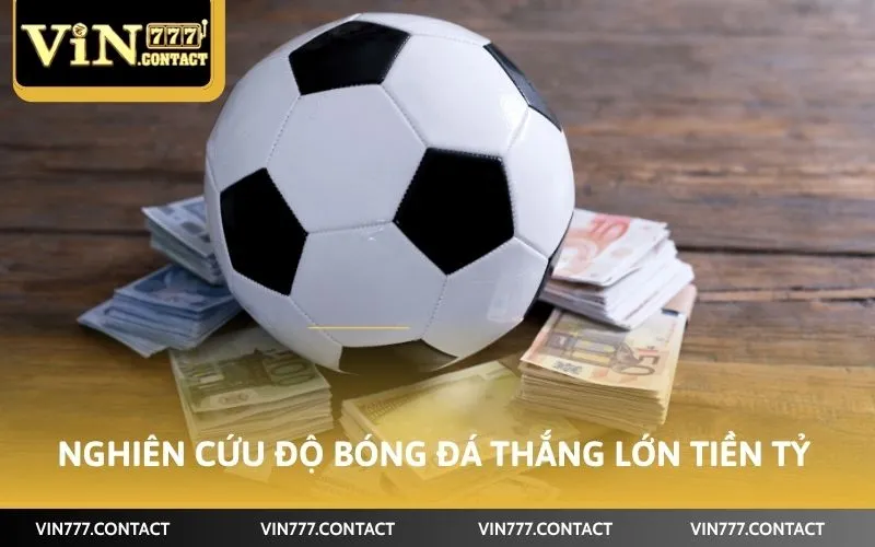 Nghiên cứu độ bóng đá thắng lớn tiền tỷ