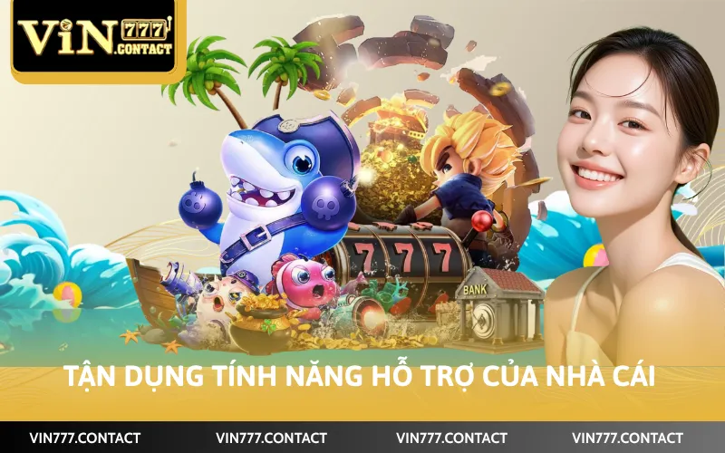 Tận dụng tính năng hỗ trợ của nhà cái